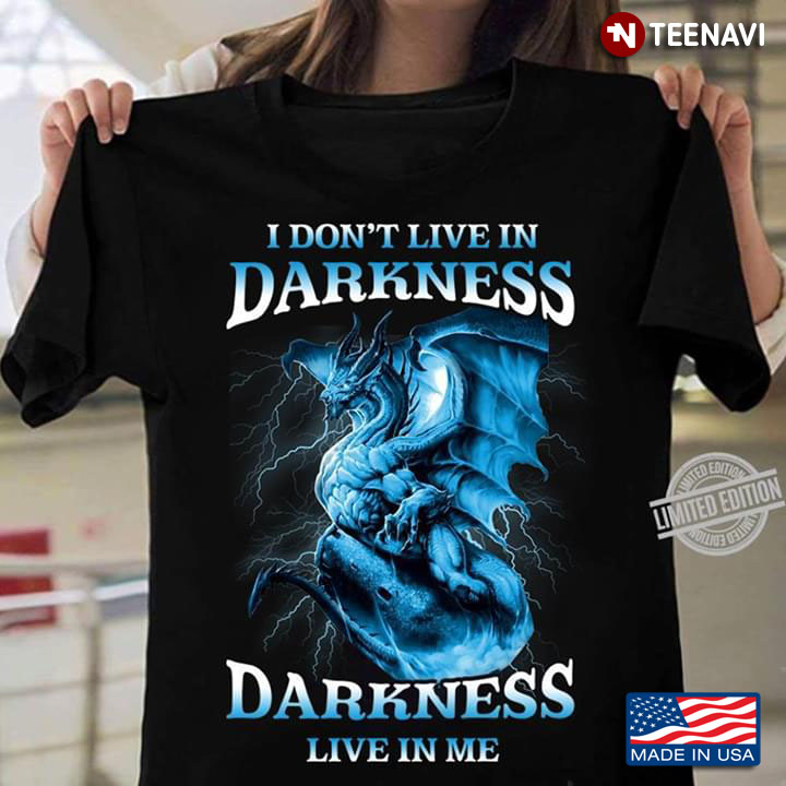 I Don't Live In Darkness Darkness Live In Me Dragon