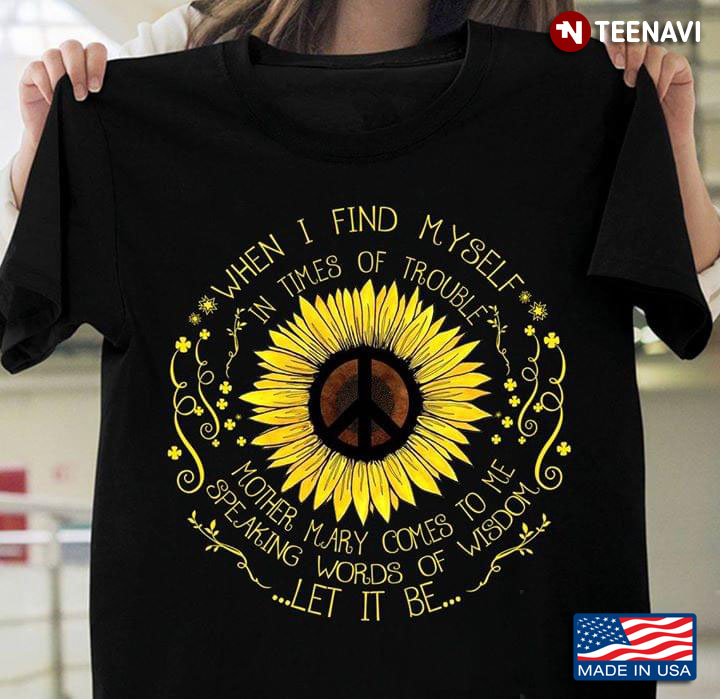 Sunflower When I Find Myself In Times Of Trouble Mother Mary Comes To Speaking Words Of Wisdom