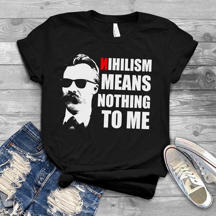 Friedrich Nietzsche Nihilism Means Nothing To Me