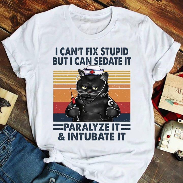 Black Cat Nurse I Can't Fix Stupid But I Can Sadate It Paralyze It & Intubate It