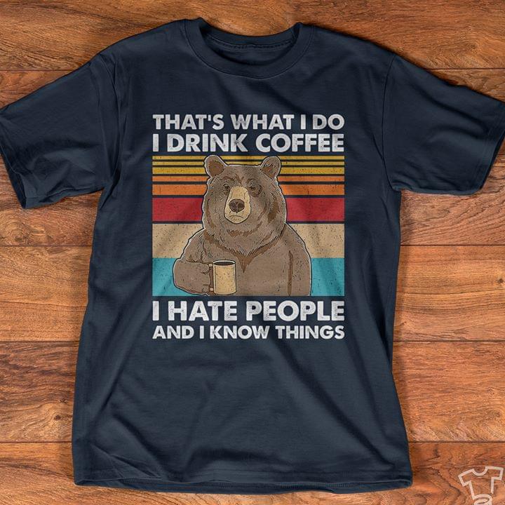 Bear That's What I Do I Drink Coffee I Hate People And I Know Things