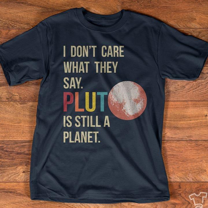 I Don't Care What They Say Pluto Is Still A Planet