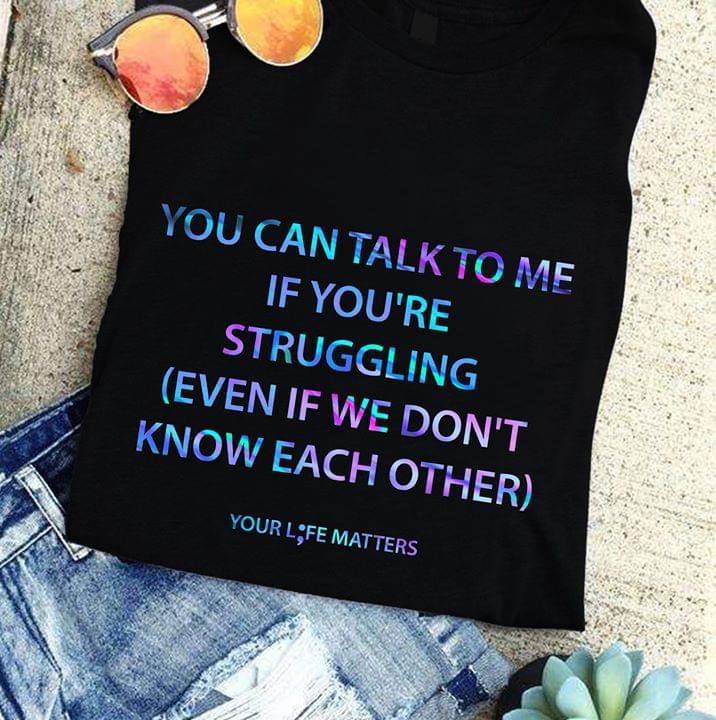 You Can Talk To Me If You're Struggling Even If We Don't Know Each Other Your Life Matters