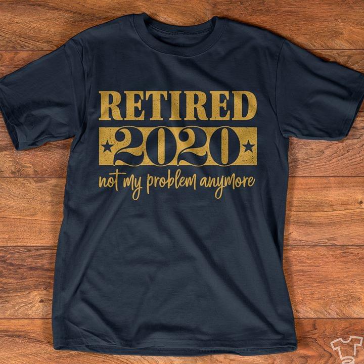 Retired 2020 Not My Problem Anymore New Design