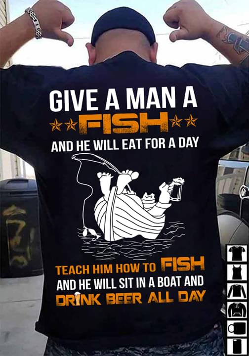 Give a man a fish and he will eat for a day t-shirt, fishing tees