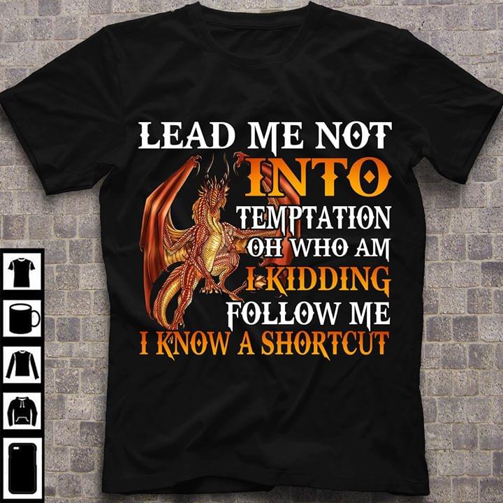 Lead Me Not Into Temptation Oh Who Am I Kidding Follow Me I Know A Shortcut Dragon