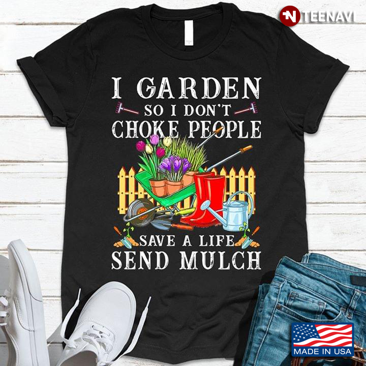 I Garden So I Don't Choke People Save A Life Send Mulch