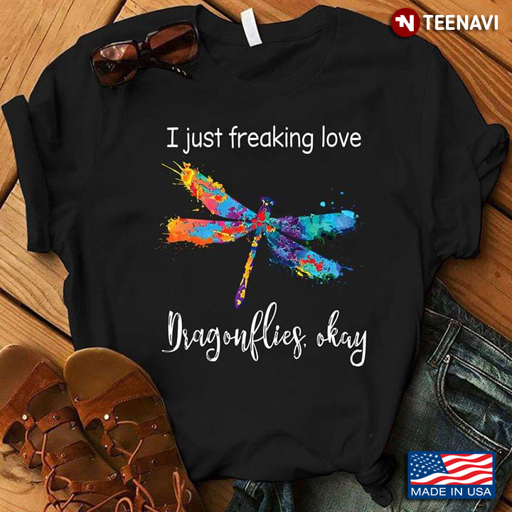 I Just Freaking Love Dragonflies Okay