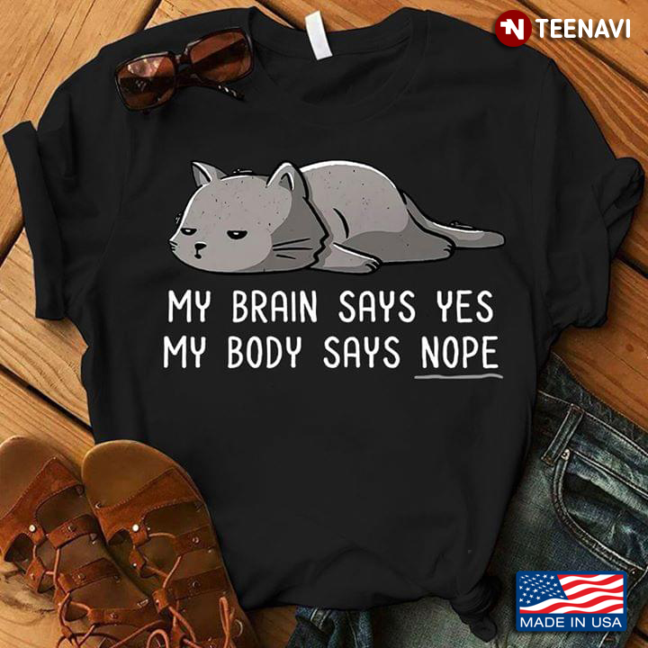 Cat My Brain Says Yes My Body Says Nope