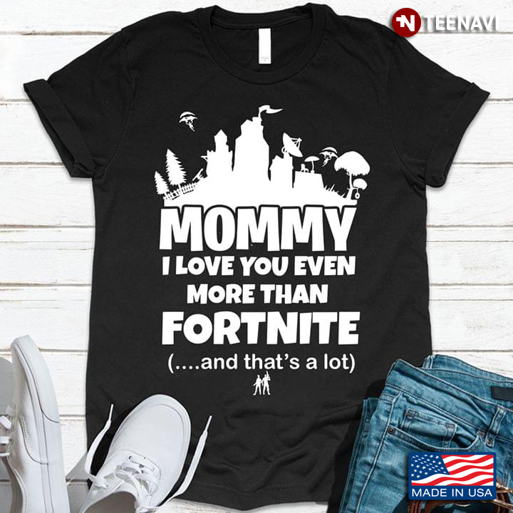 Mommy I Love You Even More Than Fornite And That's A Lot