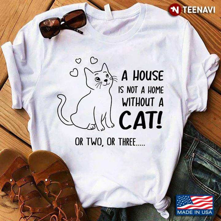 A House Is Not A Home Without A Cat Or Two Or Three