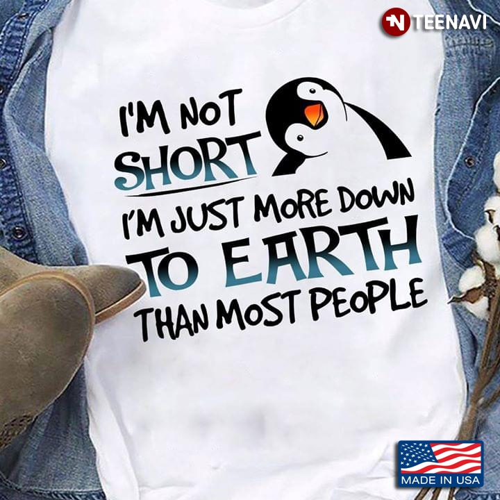 Penguin I'm Not Short I'm Just More Down To Earth Than Most People
