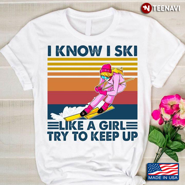 Snowboarding I Know I Ski Like A Girl Try To Keep Up Vintage