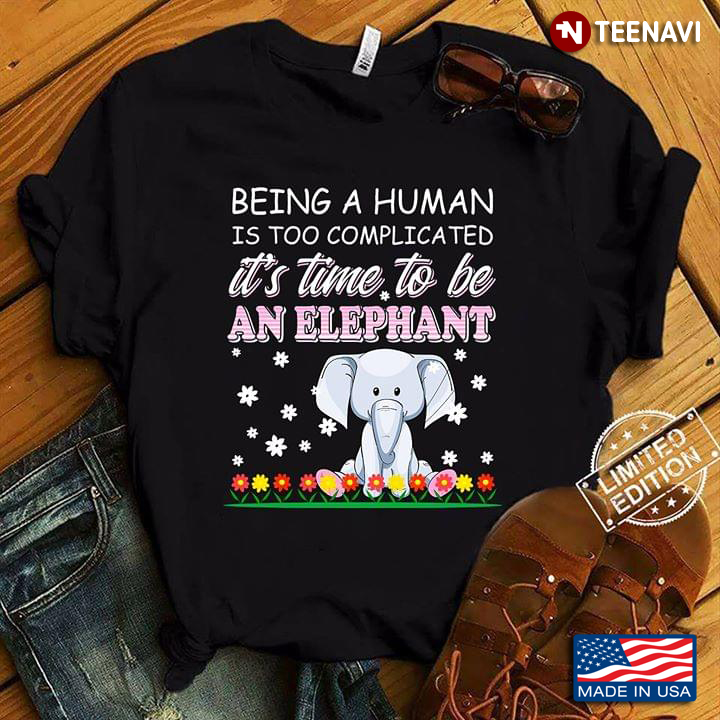 Being A Human Is Too Camplicated It's Time To Be An Elephant