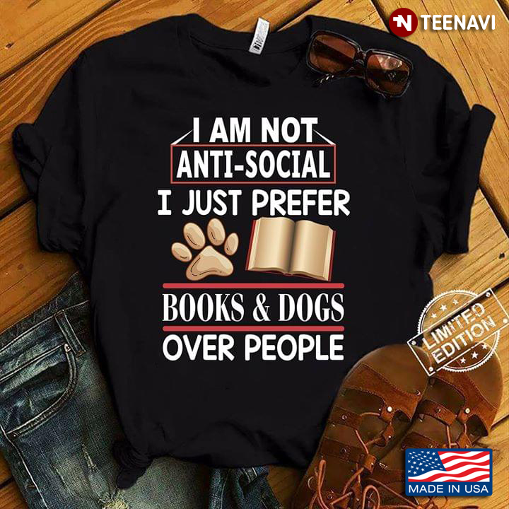 I Am Not Anti Social I Just Prefer Books & Dog Over People