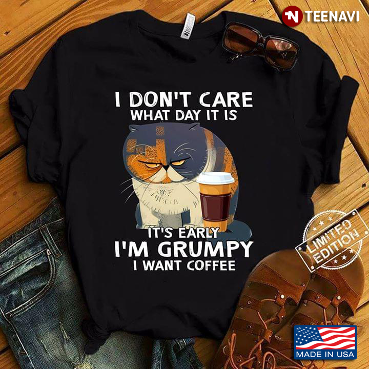 Cat I Don't Care What Day It Is It's Early I'm Grumpy I Want Coffee
