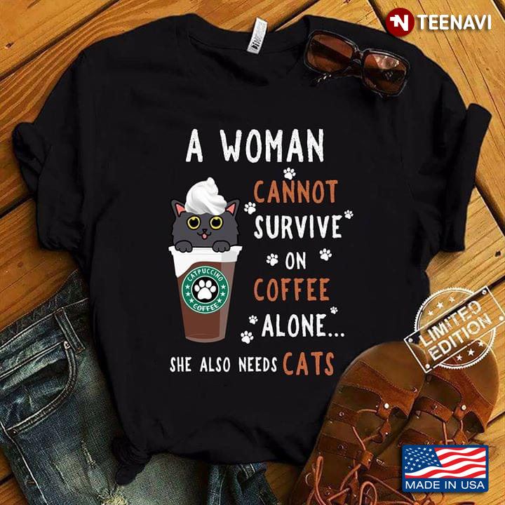 Catpuccino Coffee A Woman Cannot Survive On Coffee Alone She Also Needs Cats