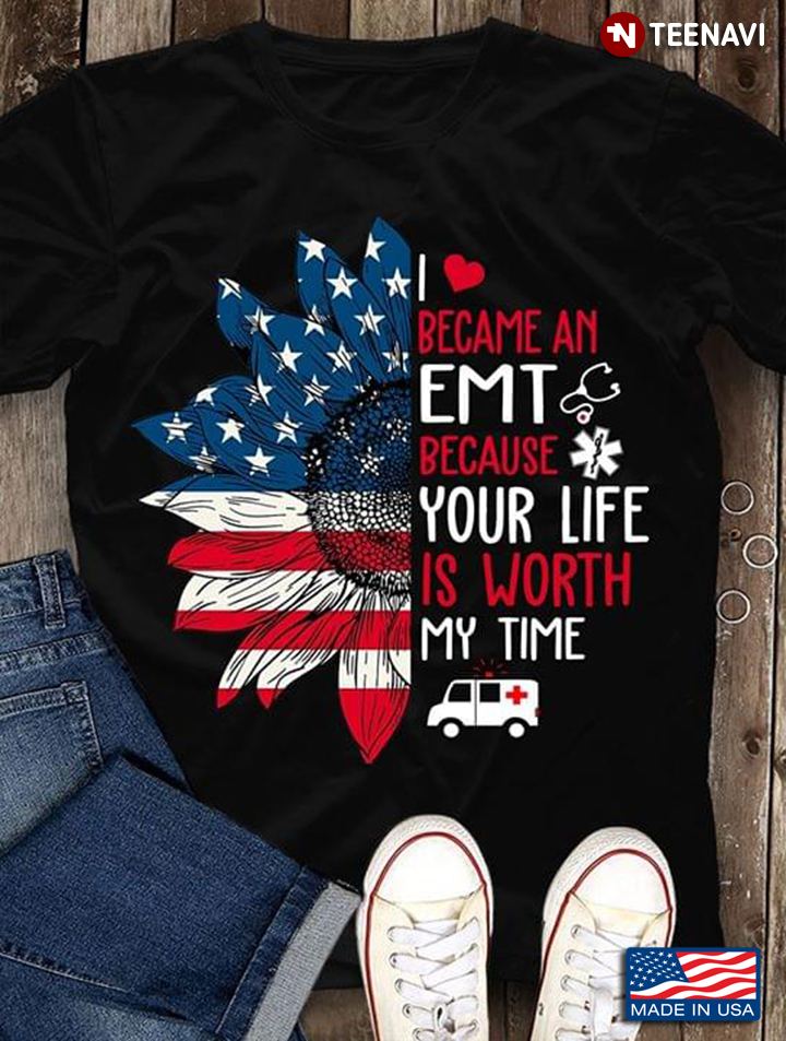 I Became Emt Because Your Life is Worth My Time Sunflower American Flag