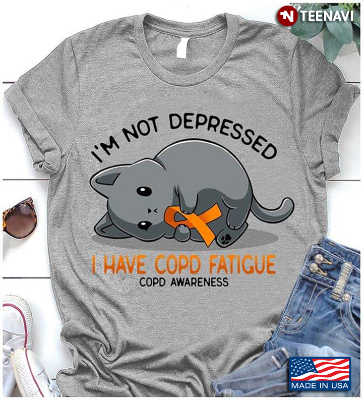 Cute Cat I'm Not Depressed I Have Copd Fatigue Copd Awareness