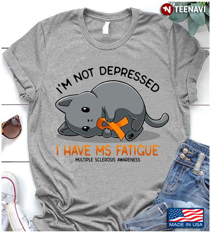 Cute Cat I'm not Depressed I Have Ms Fatigue Multiple Sclerosis Awareness