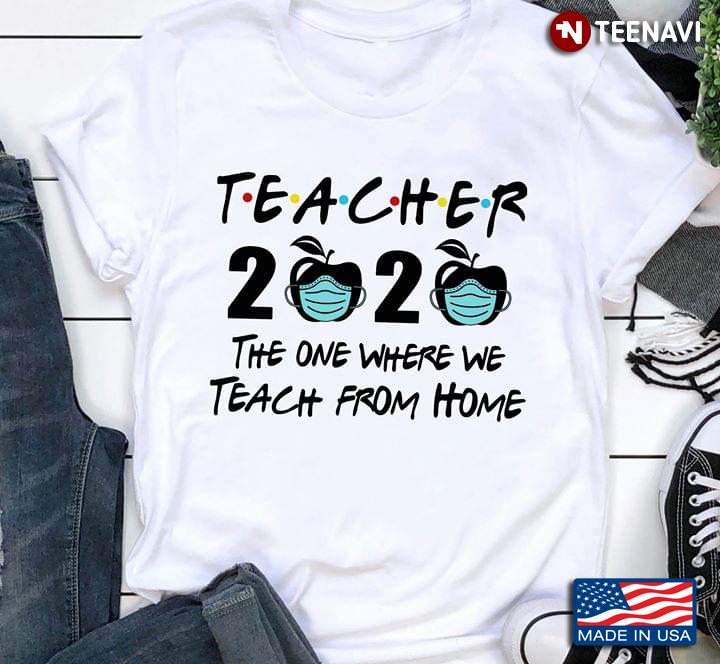 Teacher 2020 The One Where We Teach From Home Coronavirus Pandemic