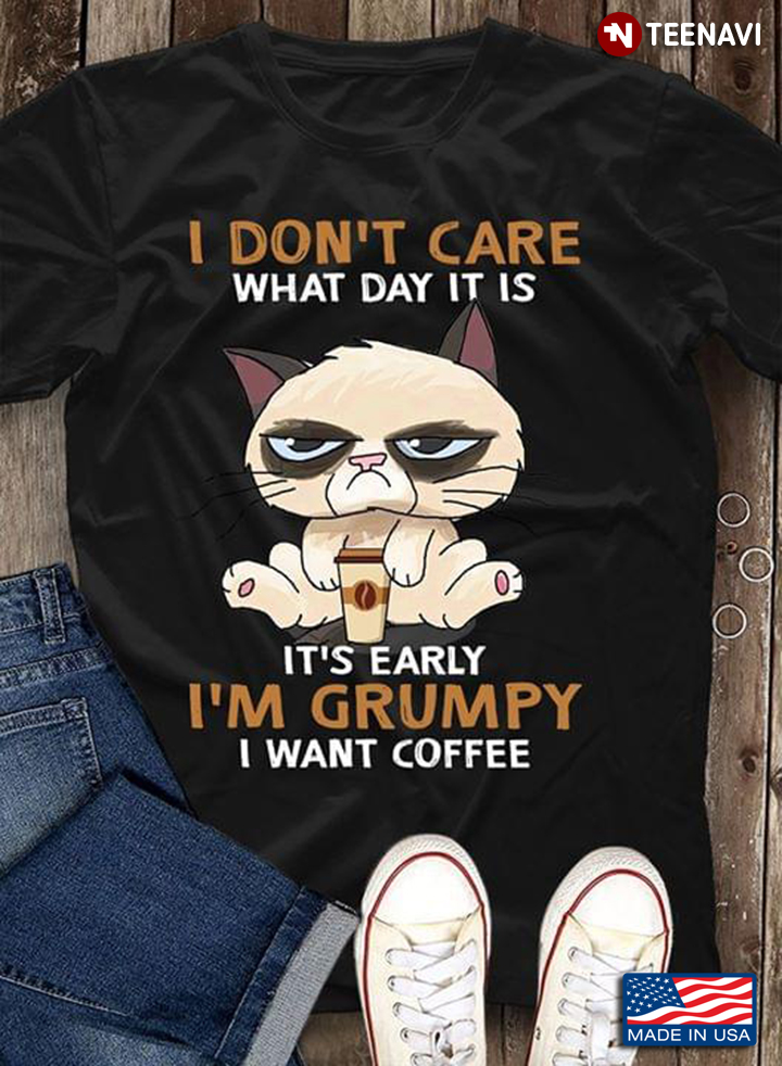 Grumpy Cat I Don't Care What Day It Is It's Early I'm Grumpy I Want Coffee