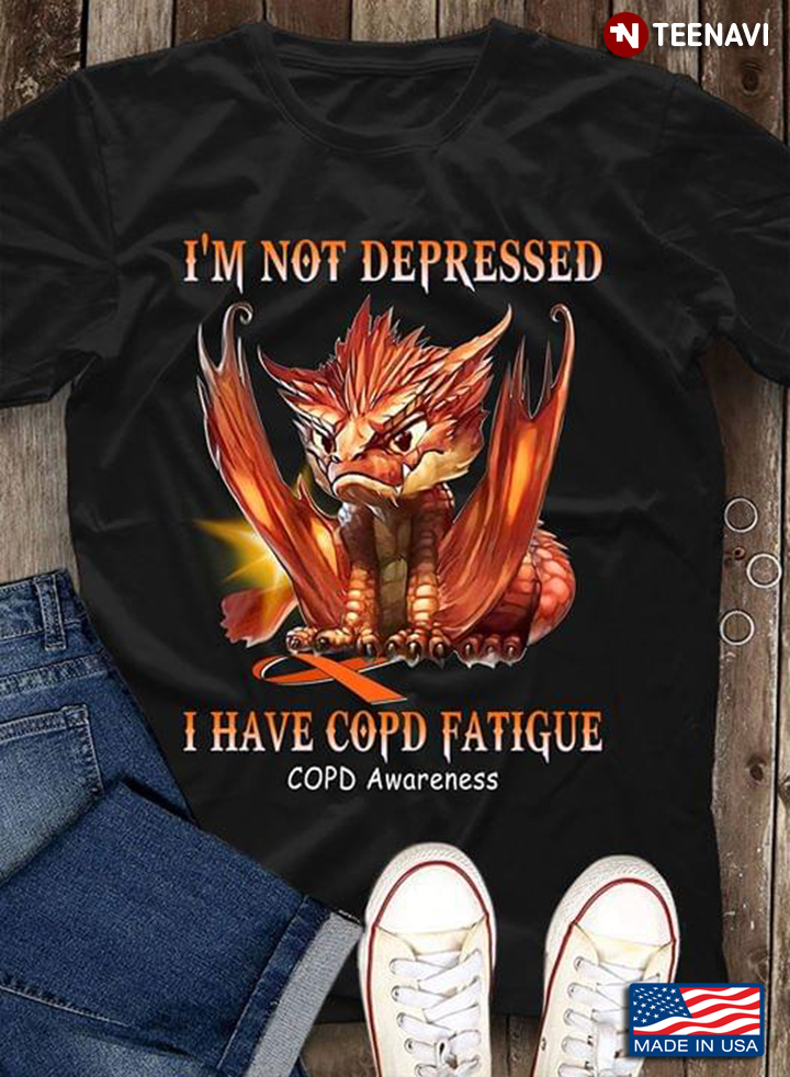 I'm Not Depressed I Have Copd Fatigue COPD Awareness Dragon
