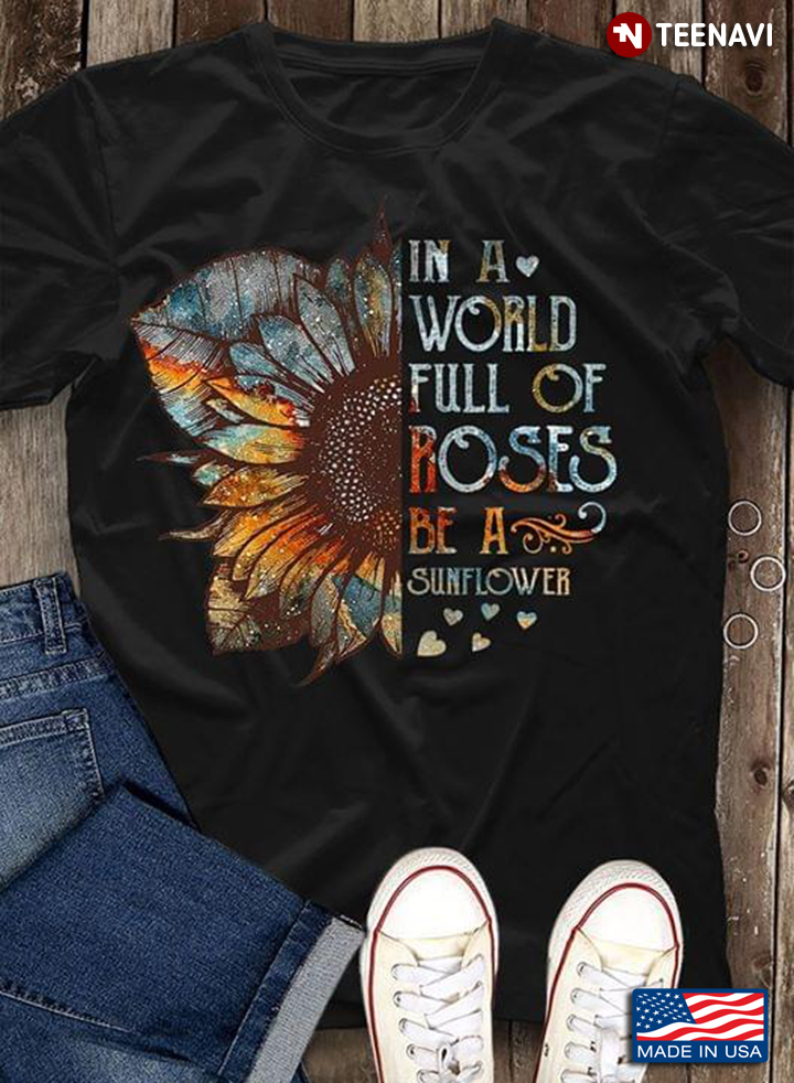 In A World Full Of Roses Be A Sunflower New Style