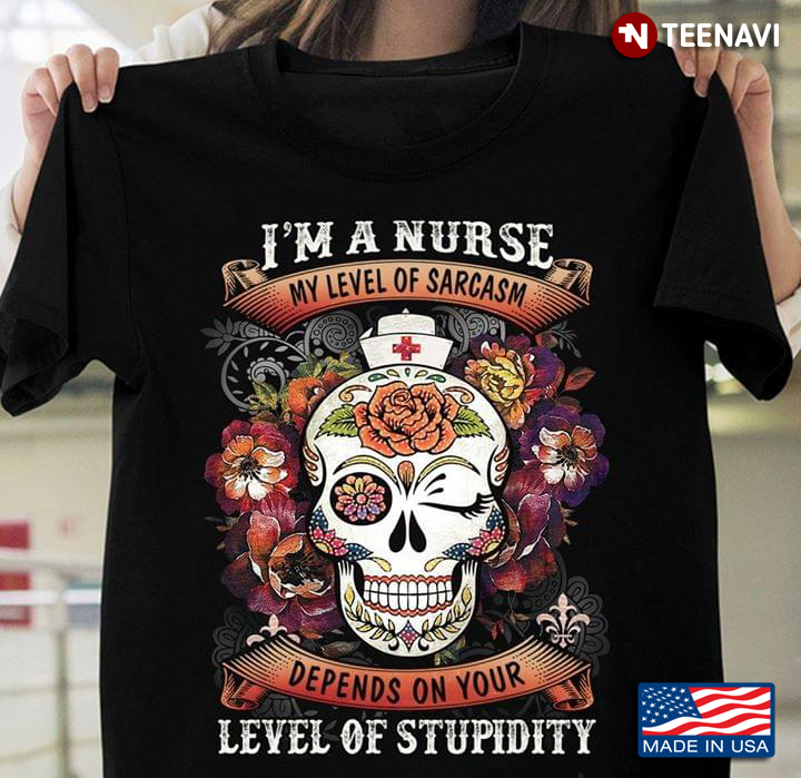 Skull I'm A Nurse My Level Of Sarcasm Depends On Your Level Of Stupidity