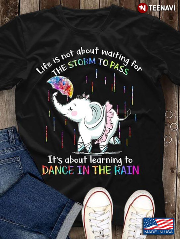 Elephant Life Is Not About Waiting For The Storm To Pass It's About Learning Dance In The Rain