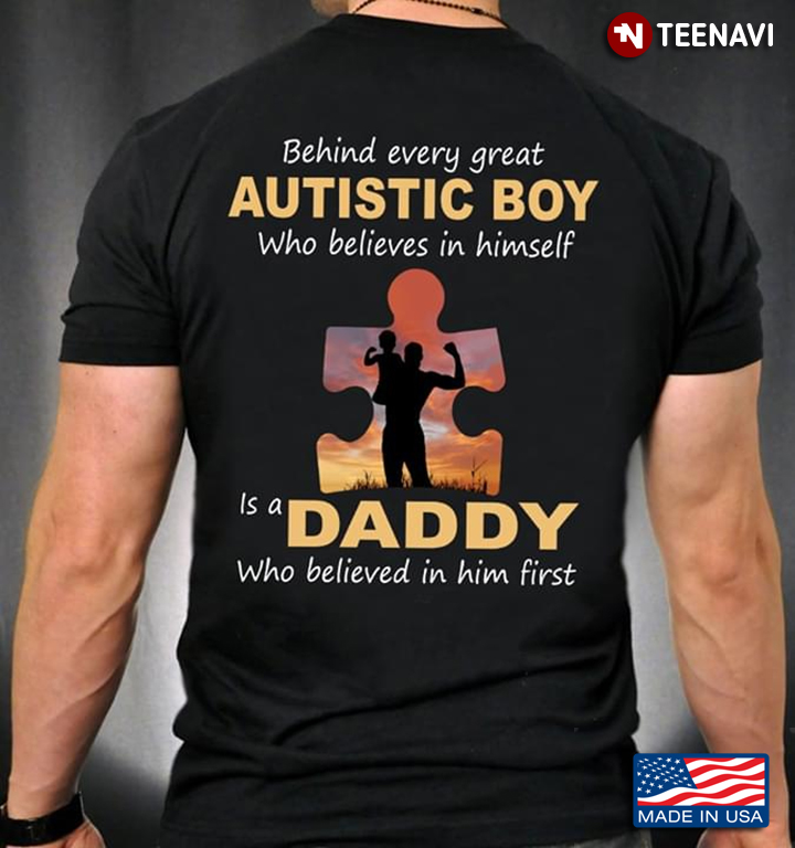 Behind Every Great Autistic Boy Who Believes In Himself Ia A Daddy Who Believed In Him First