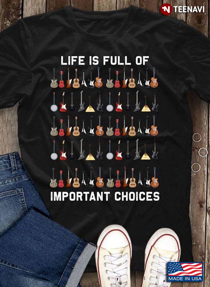 Guitars Life Is Full Of Important Choices New Design
