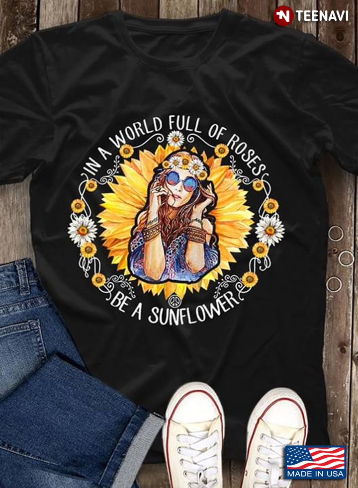 Hippie Girl In A World Full Of Roses Be A Sunflower