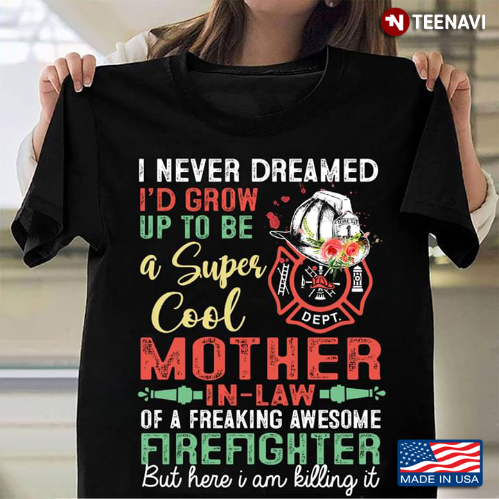 I Never Dreamed I'd Grow Up To Be A Super Cool Mother In Law Of A Freaking Awesome Firefighter