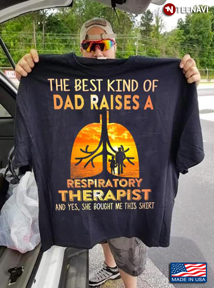 Lung The Best Kind Of Dad Raises A Respiratory Therapist And Yes She Bought Me This Shirt