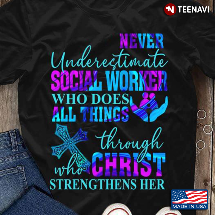 Never Underestimate Social Worker Who Does All Things Through Who Christ Strengthens Hert