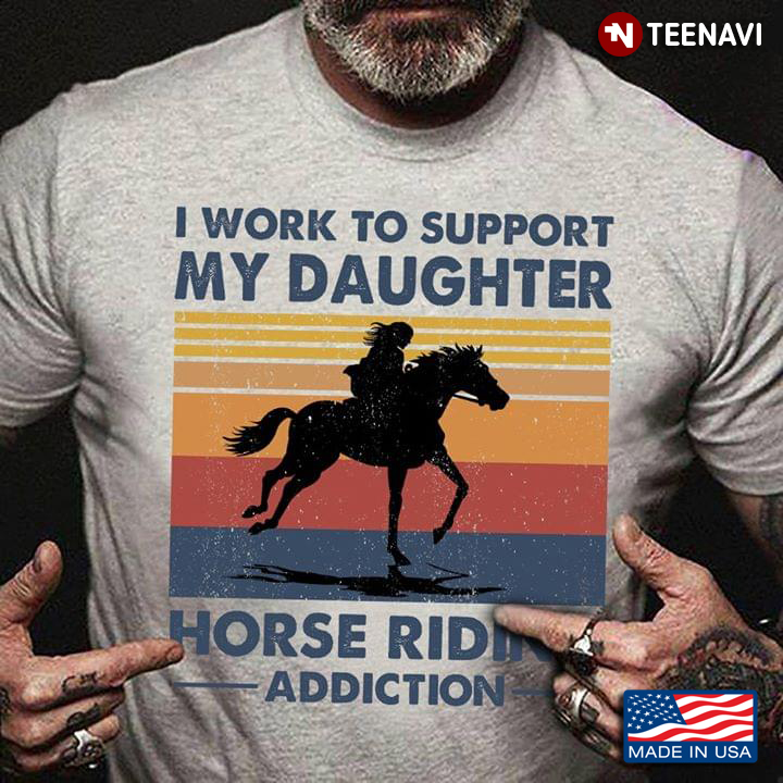 I Work To Support My Daughter Horses Riding Addiction Vintage