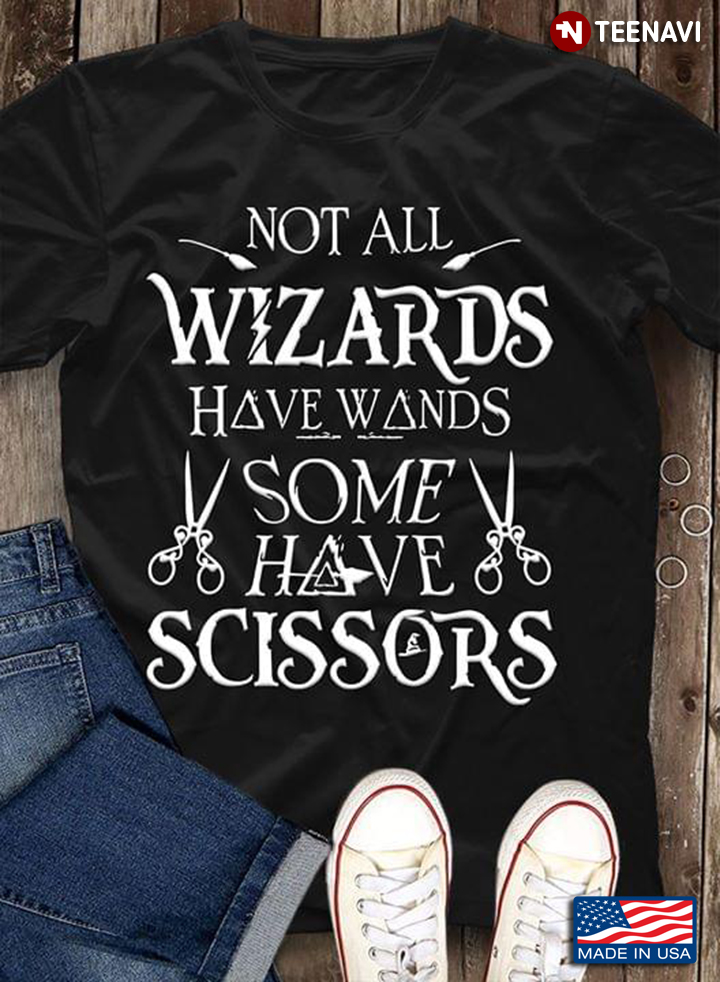 Not All Wizards Have Wands Some Have Scissors
