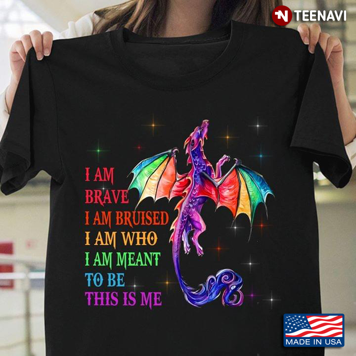 Dragon I Am Brave I Am Bruised I Am Who I Am Meant To Be This Is Me LGBT