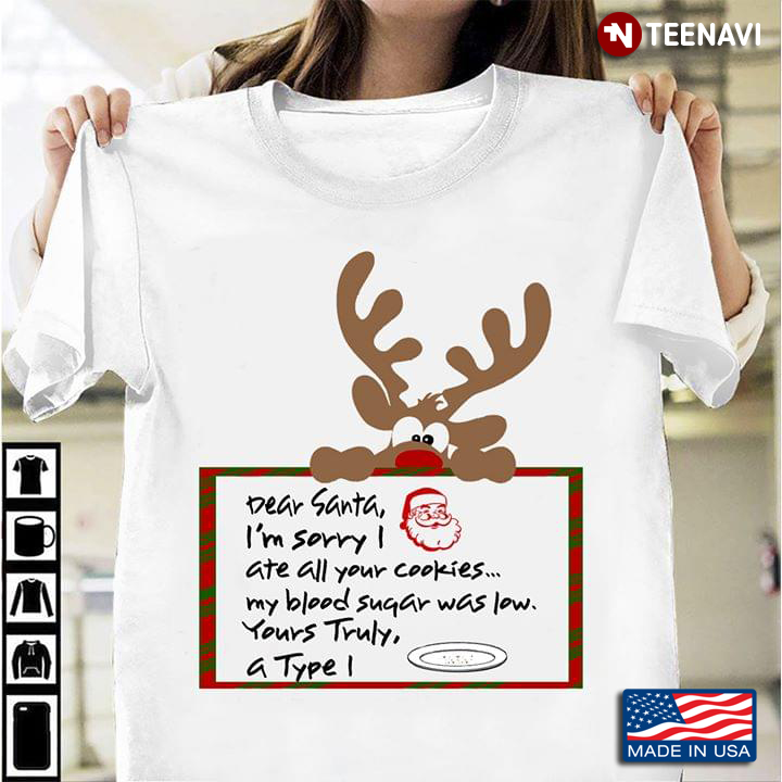Reindeer Dear Santa I'm Sorry Ate All Your Cookies My Blood Sugar Was Low Your Truly A Type