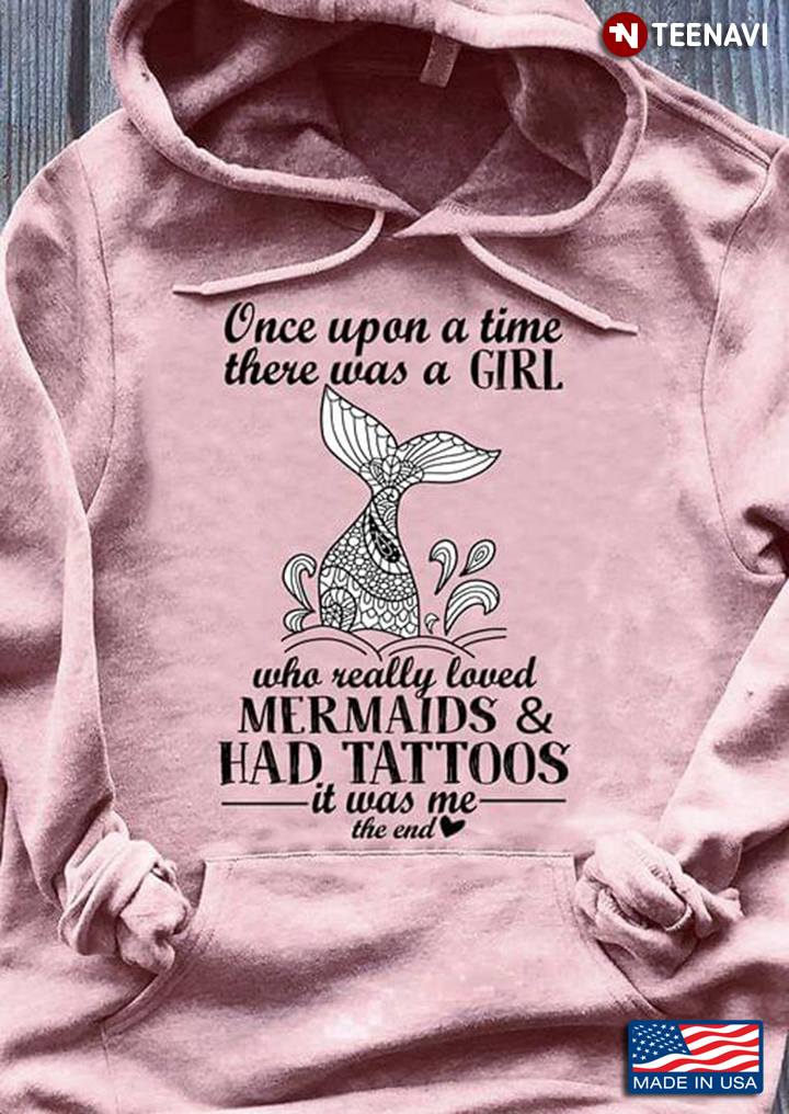 Once Upon A Time There Was A Girl Who Really Loved Mermaid & Had Tattoos It Was Me The End