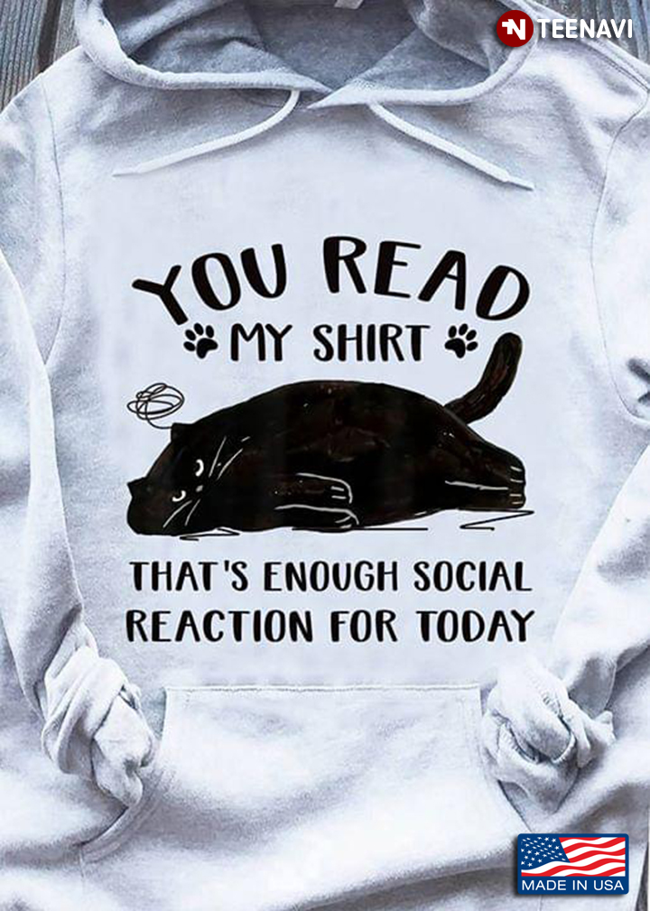 Black Cat You Read My Shirt That's Enough Social Reaction For Today