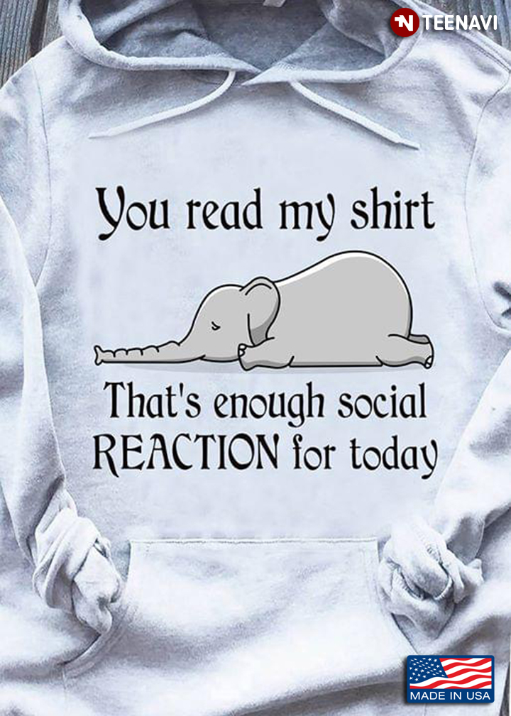 Elephant You Read My Shirt That's Enough Social Reaction For Today