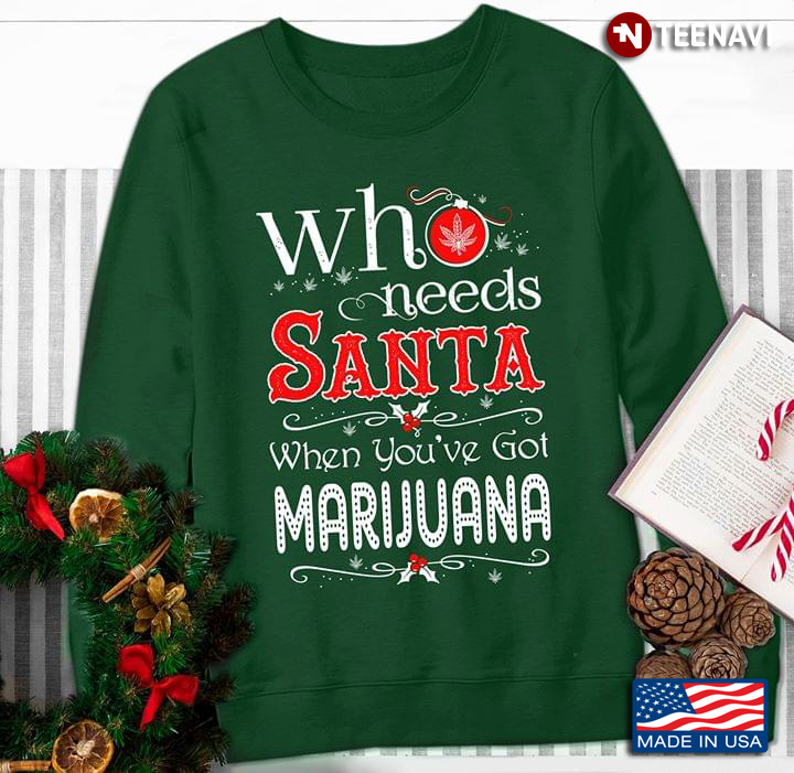 Chirstmas Who Needs Santa When You've Got Marijuana