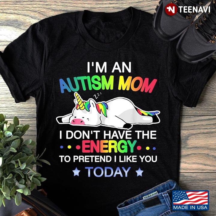 Unicorn I'm An Autism Mom I Don't Have The Energy To Pretend I Like You Today LGBT