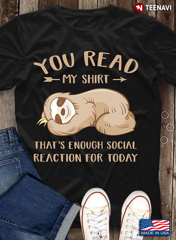 Sloth You Read My Shirt That's Enough Social Reaction For Today