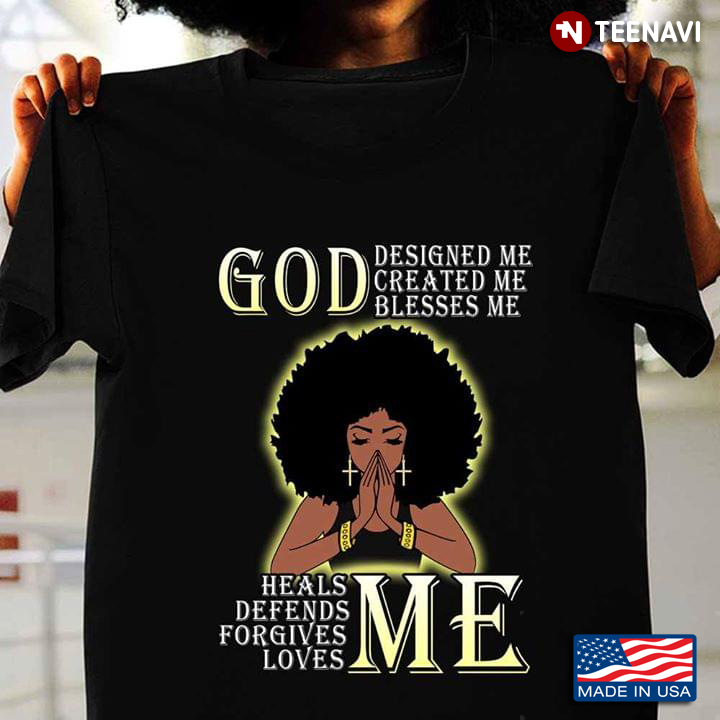 Black Woman God Designed Me Created Me Blessed Me Heals Me Defends Me Forgives Me Loves Me