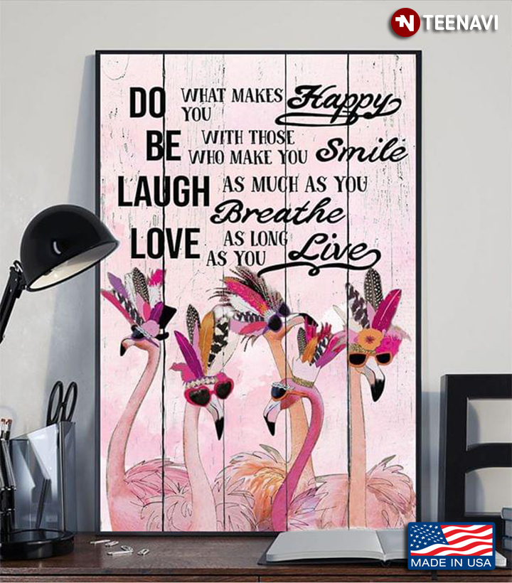 Flamingoes With Feather Crowns Do What Makes You Happy Be With Those Who Make You Smile
