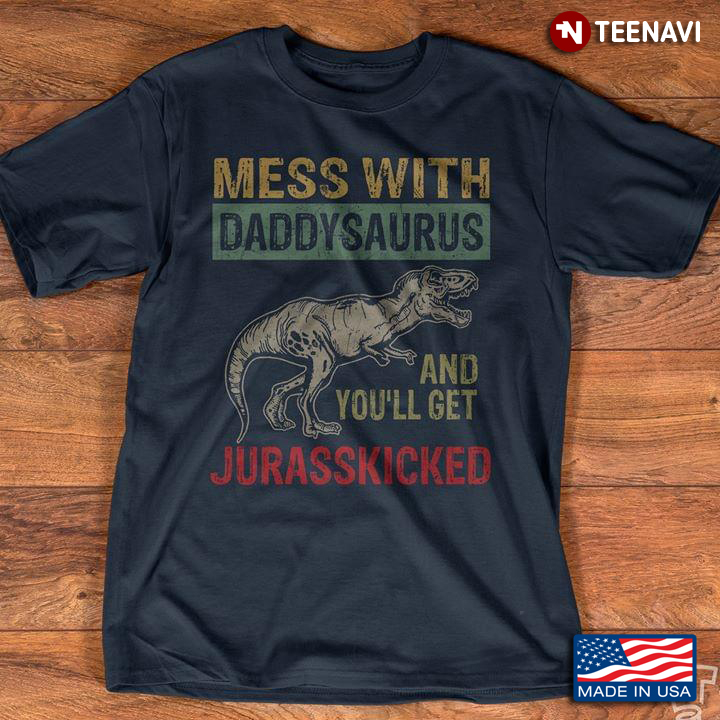 Saurus Mess With Daddysaurus And You'll Get Jurasskicked