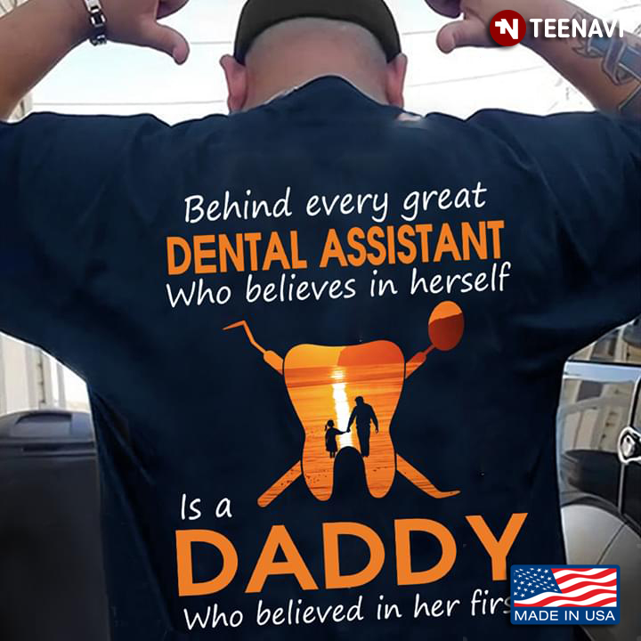 Behind Every Great Dental Assistant Who Believes In Herself Is A Daddy